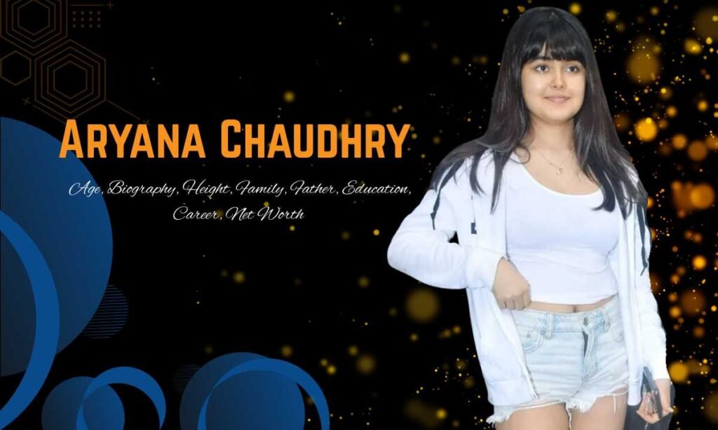 Aryana Chaudhry Age